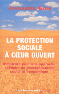 Jeannette Gros - La protection sociale à coeur ouvert - Manifeste pour une approche solidaire du développement social et économique.