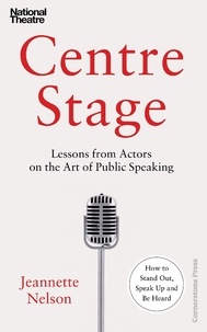 Jeannette Nelson - Centre Stage - Lessons from Actors on the Art of Charisma.