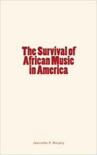 Jeannette R. Murphy et Francis H. Jenks - The Survival of African Music in America.