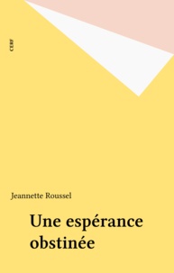 Jeannette Roussel - Une espérance obstinée.