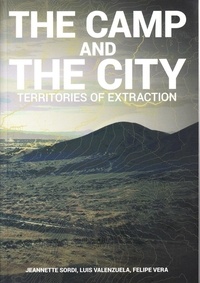 Jeannette Sordi et Luis Valenzuela - The Camp and the City - Territories of Extraction.