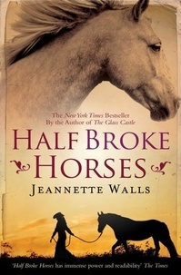 Jeannette Walls - Half Broke Horses.