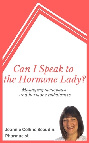  Jeannie Collins Beaudin - Can I Speak to the Hormone Lady? Managing Menopause and Hormone Imbalances.