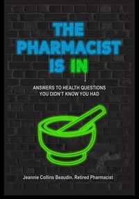  Jeannie Collins Beaudin - The Pharmacist Is IN; Answers to Health Questions You Didn't Know You Had.