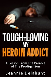  Jeannie Delahunt - Tough-Loving My Heroin Addict A Lesson From The Parable of The Prodigal Son.