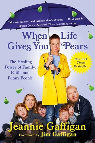 When Life Gives You Pears. The Healing Power of Family, Faith, and Funny People