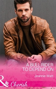 Jeannie Watt - A Bull Rider To Depend On.
