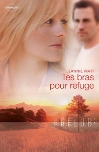 Jeannie Watt - Tes bras pour refuge.