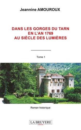 Jeannine Amouroux - Dans les gorges du Tarn en l'an 1769 au siècle des Lumières - Tome 1.