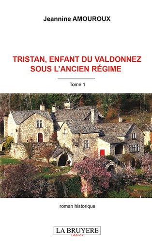 Jeannine Amouroux - Tristan, enfant du Valdonnez sous l'Ancien Régime Tome 1 : .