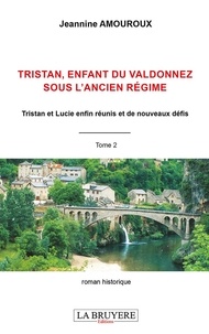 Jeannine Amouroux - Tristan, enfant du Valdonnez sous l'Ancien Régime Tome 2 : Tristan et Lucie enfin réunis et de nouveaux défis.