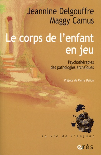 Le corps de l'enfant en jeu. Psychothérapies des pathologie archaïques