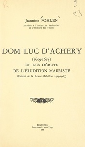 Jeannine Fohlen - Dom Luc d'Achery, 1609-1685, et les débuts de l'érudition mauriste - Extrait de la revue Mabillon, 1961-1967.