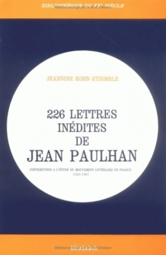 Jeannine Kohn-Etiemble - 226 lettres inédites de Jean Paulhan - Contribution à l'étude du mouvement littéraire en France (1933-1967).