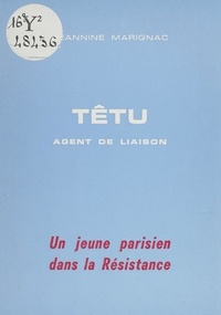 Jeannine Marignac - Têtu, agent de liaison - Un jeune Parisien dans la Résistance.