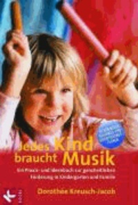 Jedes Kind braucht Musik - Ein Praxis- und Ideenbuch zur ganzheitlichen Förderung in Kindergarten und Familie.