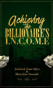  Jedidiah Femi Ofere et  Mercyline Omondi - Achieving the Billionaires I.N.C.O.M.E - CTY Book 1.