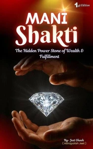 Mani Shakti : The Hidden Power Stone of Wealth &amp; Fulfillment ( 1st Edition )