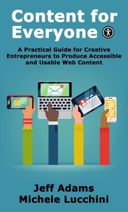  Jeff Adams et  Michele Lucchini - Content for Everyone: A Practical Guide for Creative Entrepreneurs to Produce Accessible and Usable Web Content.
