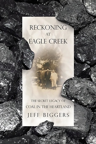 Jeff Biggers - Reckoning at Eagle Creek - The Secret Legacy of Coal in the Heartland.