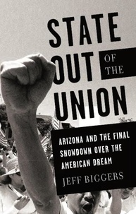 Jeff Biggers - State Out of the Union - Arizona and the Final Showdown Over the American Dream.