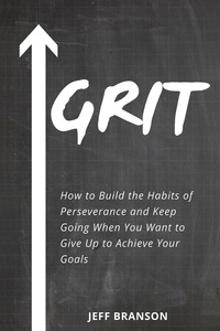  Jeff Branson - Grit: How to Build the Habits of Perseverance and Keep Going When You Want to Give Up to Achieve Your Goals.
