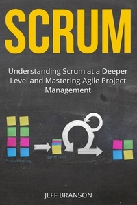  Jeff Branson - Scrum: Understanding Scrum at a Deeper Level and Mastering Agile Project Management.