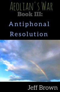  Jeff Brown - Book III: Antiphonal Resolution - Aeolian's War, #3.