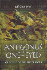 Jeff Champion - Antigonus The One-Eyed - Greatest of the Successors.