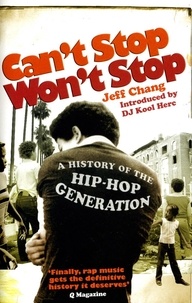 Jeff Chang - Can't Stop, Won't Stop - A History of the Hip-Hop Generation.