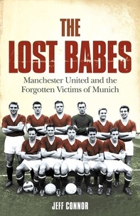 Jeff Connor - The Lost Babes - Manchester United and the Forgotten Victims of Munich.