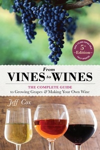 Jeff Cox et Tim Mondavi - From Vines to Wines, 5th Edition - The Complete Guide to Growing Grapes and Making Your Own Wine.