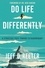 Do Life Differently. A Strategic Path Toward Extraordinary