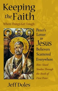 Keeping the Faith When Things Get Tough: Peter’s Letter to Jesus Believers Scattered Everywhere