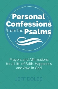  Jeff Doles - Personal Confessions from the Psalms ~ Prayers and Affirmations for a Life of Faith, Happiness and Awe in God.