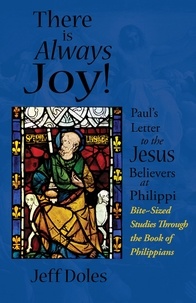  Jeff Doles - There is Always Joy: Paul’s Letter to the Jesus Believers at Philippi.
