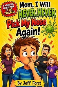 Mom, I Will NEVER, NEVER Pick My Nose Again!