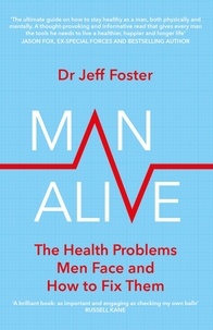 Jeff Foster - Man Alive - The health problems men face and how to fix them.