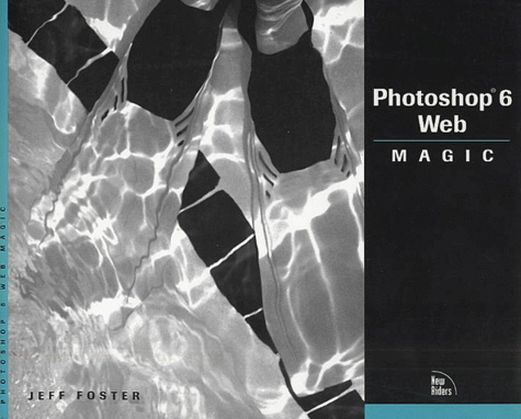 Jeff Foster et Peter Bauer - Photoshop 6 Web Magic. With Cd-Rom.