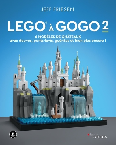 LEGO à gogo. Volume 2, 6 modèles de châteaux (avec douves, ponts-levis, guérites et bien plus encore !)