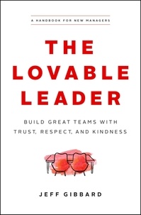  Jeff Gibbard - The Lovable Leader: Build Great Teams with Trust, Respect, and Kindness.