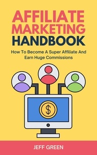  Jeff Green - Affiliate Marketing Handbook - How To Become A Super Affiliate And Earn Huge Commissions.