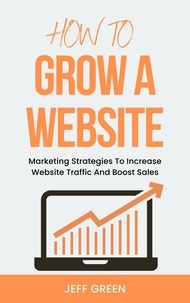  Jeff Green - How To Grow A Website - Marketing Strategies To Increase Website Traffic And Boost Sales.