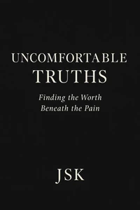 Uncomfortable Truths: Finding the Worth Beneath the Pain
