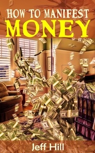  Jeff Hill - How to Manifest Money.