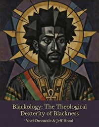 Blackology: The Theological Dexterity of Blackness