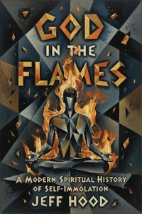 God In The Flames: A Modern Spiritual History of Self-Immolation