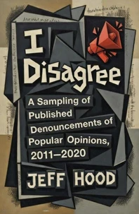 I Disagree: A Sampling of Published Denouncements of Popular Opinions, 2011–2020