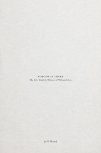 Nobody Is There: The Life, Death & Witness of William Silvia
