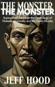 THE MONSTER:  Exploratory Essays on the Psychology of Violence, Humanity, and the Death Penalty